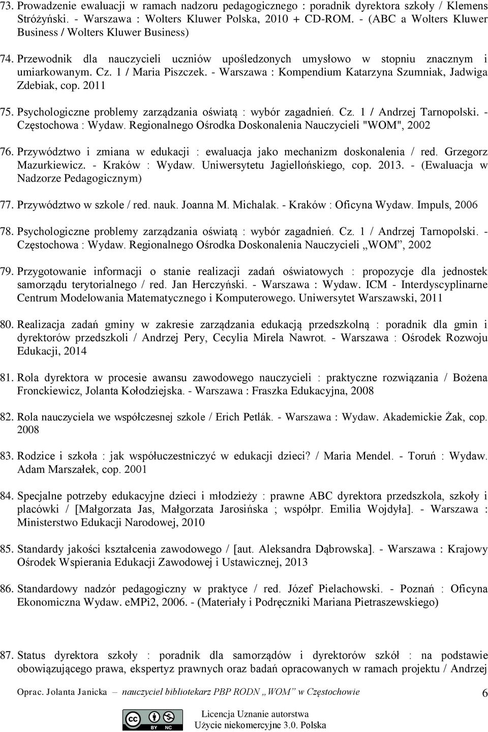 - Warszawa : Kompendium Katarzyna Szumniak, Jadwiga Zdebiak, cop. 2011 75. Psychologiczne problemy zarządzania oświatą : wybór zagadnień. Cz. 1 / Andrzej Tarnopolski. - Częstochowa : Wydaw.