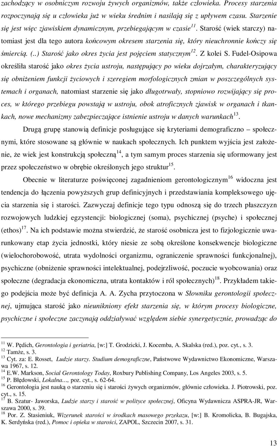 Starość (wiek starczy) natomiast jest dla tego autora końcowym okresem starzenia się, który nieuchronnie kończy się śmiercią. (..) Starość jako okres życia jest pojęciem statycznym 12. Z kolei S.