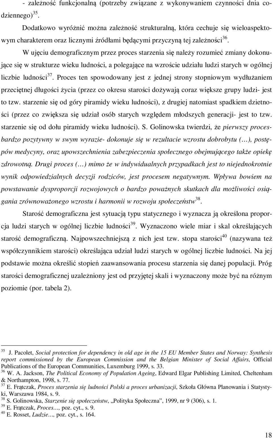 W ujęciu demograficznym przez proces starzenia się należy rozumieć zmiany dokonujące się w strukturze wieku ludności, a polegające na wzroście udziału ludzi starych w ogólnej liczbie ludności 37.