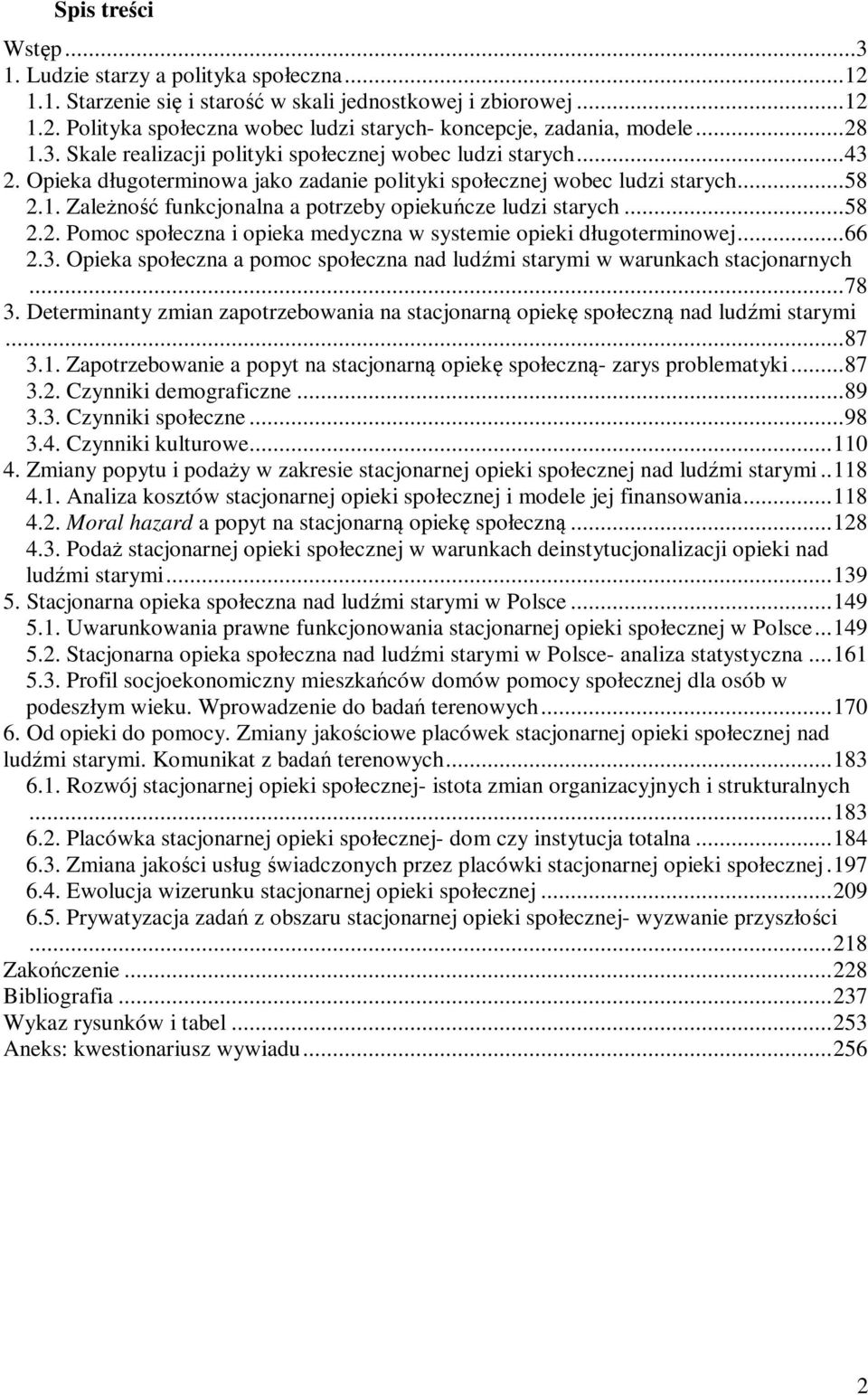 ..58 2.2. Pomoc społeczna i opieka medyczna w systemie opieki długoterminowej...66 2.3. Opieka społeczna a pomoc społeczna nad ludźmi starymi w warunkach stacjonarnych...78 3.