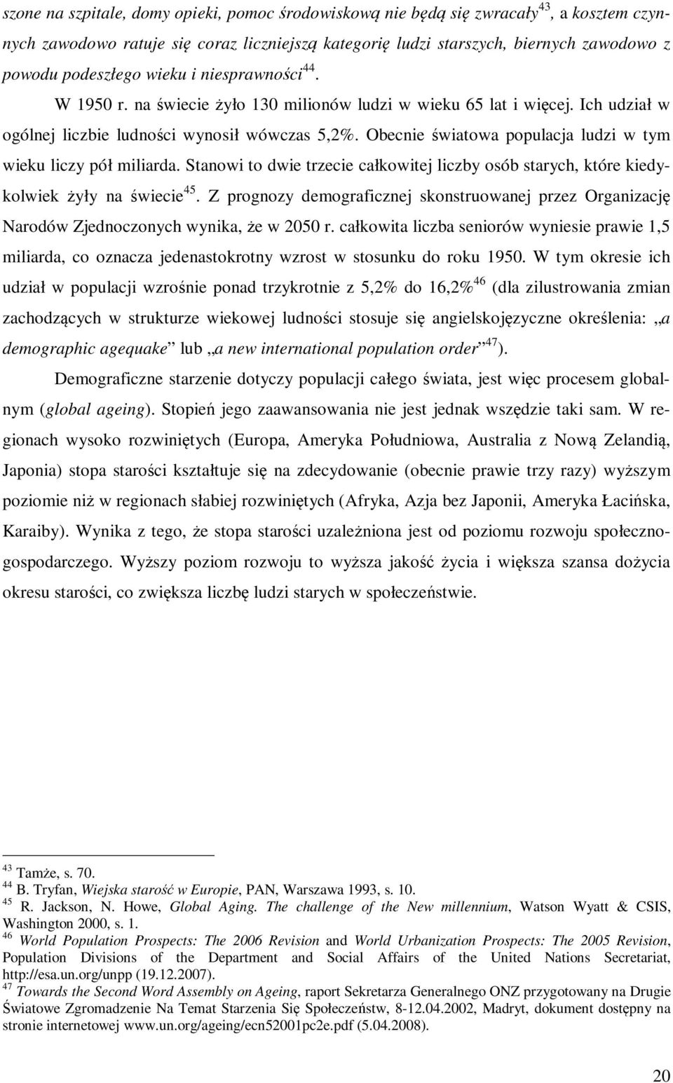 Obecnie światowa populacja ludzi w tym wieku liczy pół miliarda. Stanowi to dwie trzecie całkowitej liczby osób starych, które kiedykolwiek żyły na świecie 45.