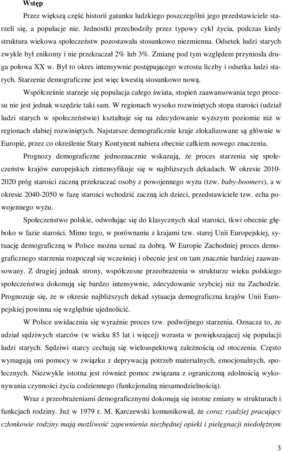 Zmianę pod tym względem przyniosła druga połowa XX w. Był to okres intensywnie postępującego wzrostu liczby i odsetka ludzi starych. Starzenie demograficzne jest więc kwestią stosunkowo nową.