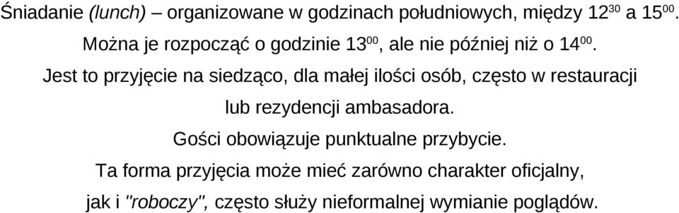 Jest to przyjęcie na siedząco, dla małej ilości osób, często w restauracji lub rezydencji ambasadora.