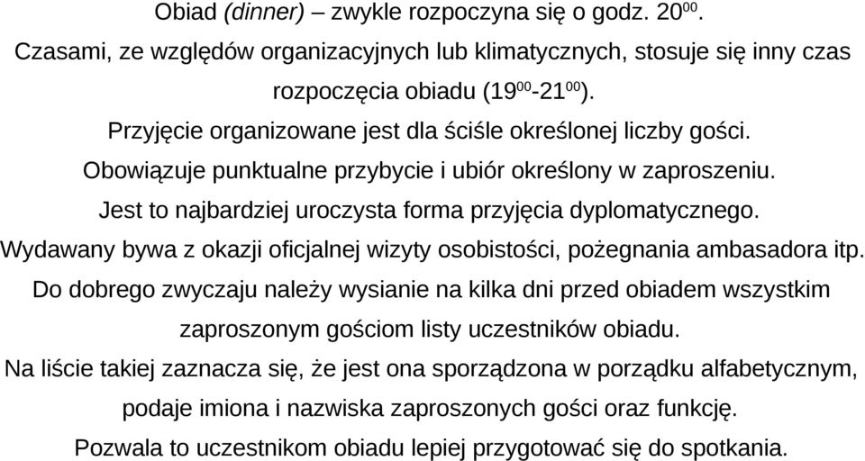 Wydawany bywa z okazji oficjalnej wizyty osobistości, pożegnania ambasadora itp.