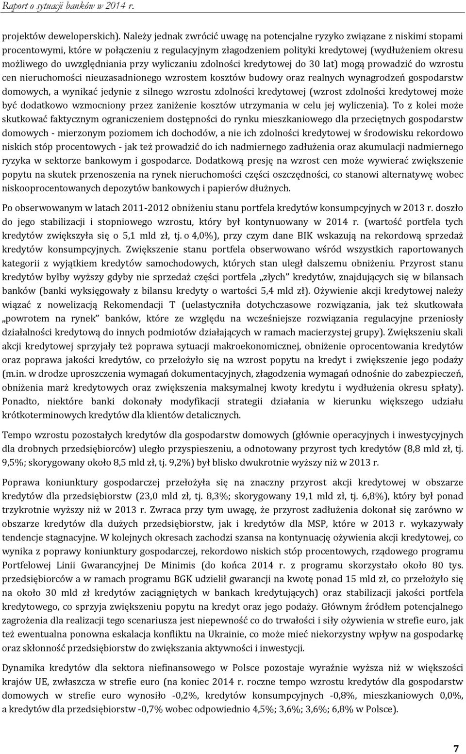 uwzględniania przy wyliczaniu zdolności kredytowej do 30 lat) mogą prowadzić do wzrostu cen nieruchomości nieuzasadnionego wzrostem kosztów budowy oraz realnych wynagrodzeń gospodarstw domowych, a