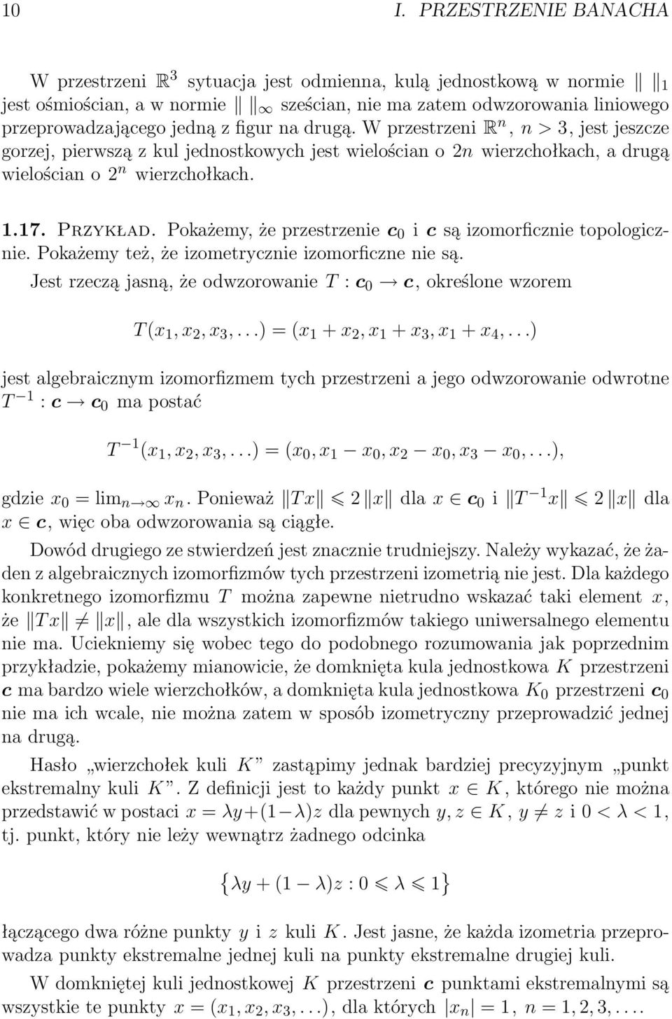 Pokażemy, że przestrzenie c i c są izomorficznie topologicznie. Pokażemy też, że izometrycznie izomorficzne nie są. Jest rzeczą jasną, że odwzorowanie T : c c, określone wzorem T (x 1, x 2, x 3,.