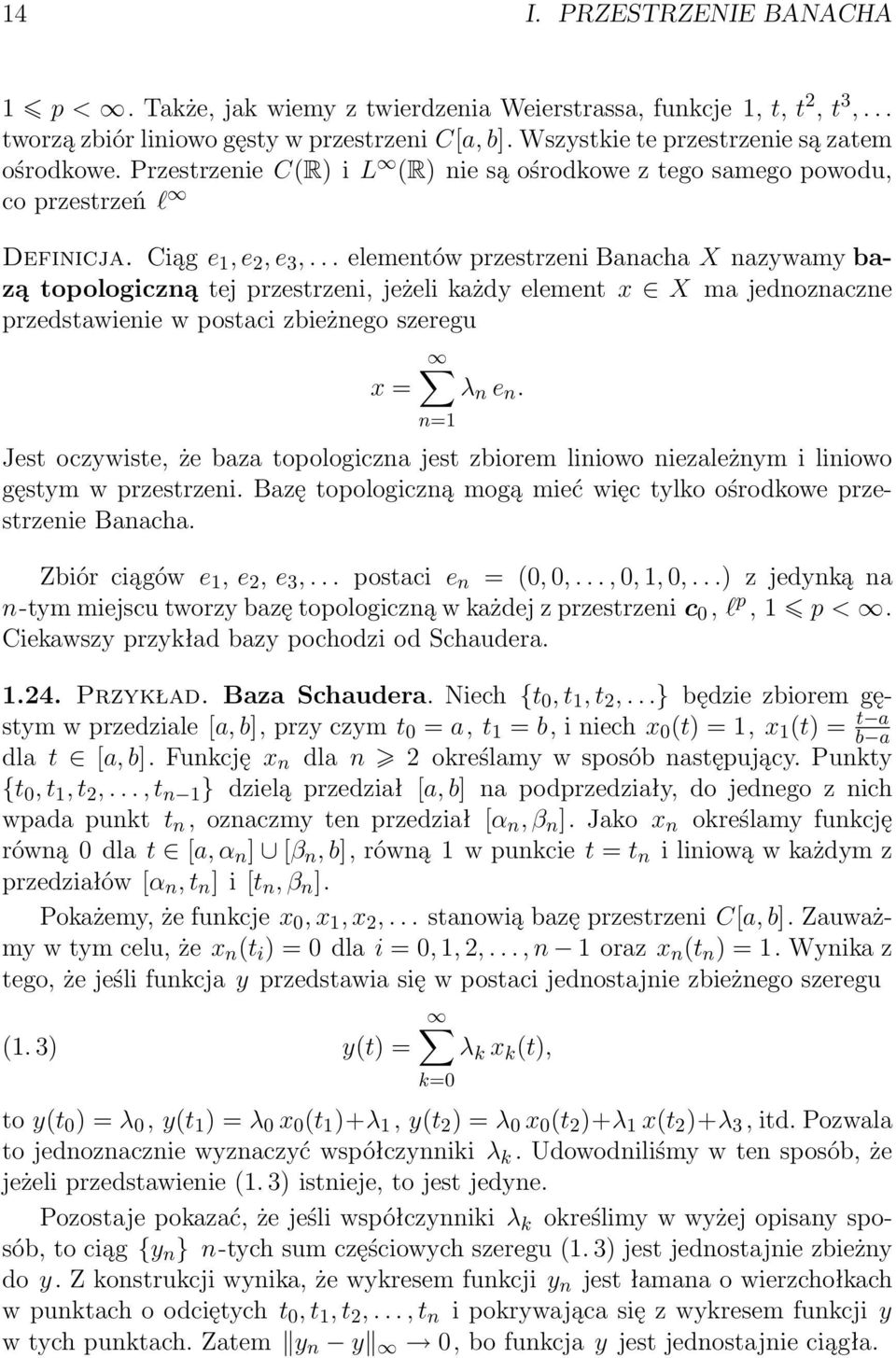 .. elementów przestrzeni Banacha X nazywamy bazą topologiczną tej przestrzeni, jeżeli każdy element x X ma jednoznaczne przedstawienie w postaci zbieżnego szeregu x = λ n e n.