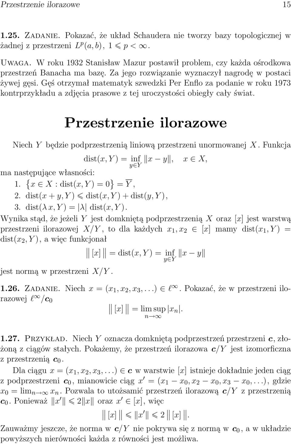 Gęś otrzymał matematyk szwedzki Per Enflo za podanie w roku 1973 kontrprzykładu a zdjęcia prasowe z tej uroczystości obiegły cały świat.