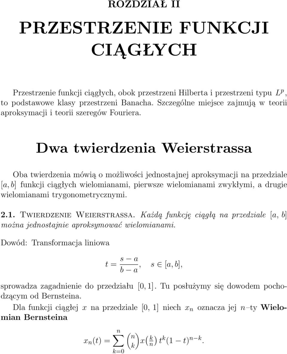 Dwa twierdzenia Weierstrassa Oba twierdzenia mówią o możliwości jednostajnej aproksymacji na przedziale [a, b] funkcji ciągłych wielomianami, pierwsze wielomianami zwykłymi, a drugie wielomianami