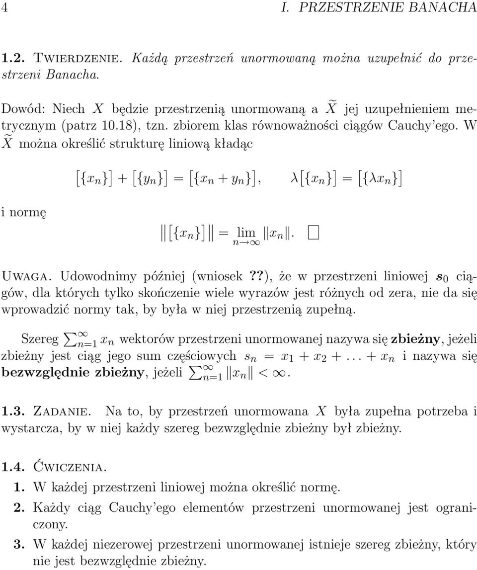 W X można określić strukturę liniową kładąc [ {xn } ] + [ {y n } ] = [ {x n + y n } ], λ [ {x n } ] = [ {λx n } ] i normę [ {x n } ] = lim n x n. Uwaga. Udowodnimy później (wniosek?