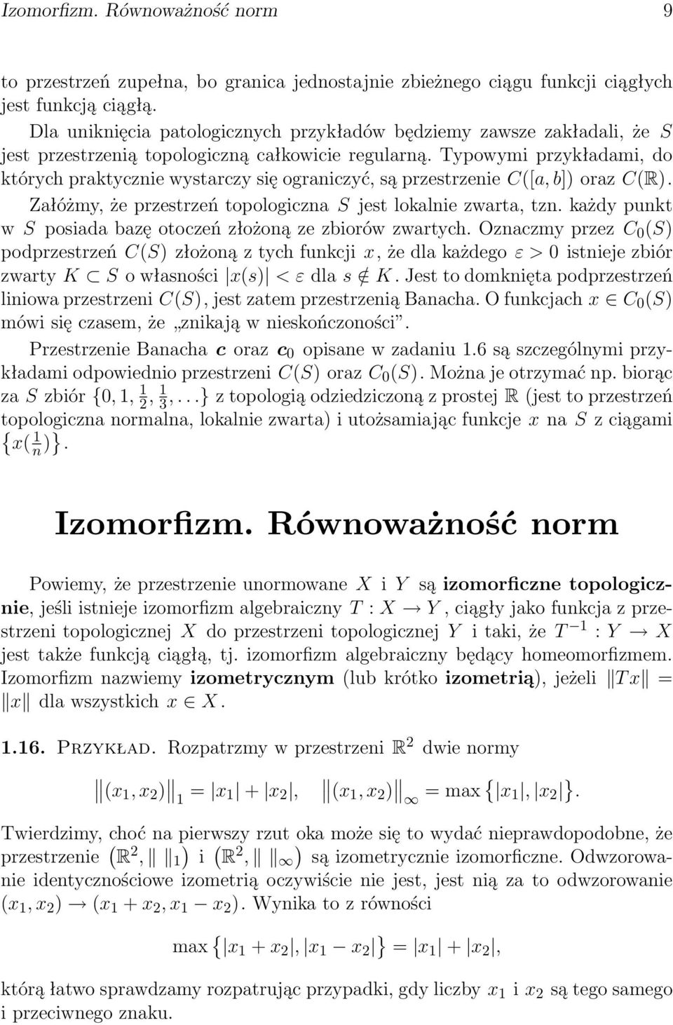 Typowymi przykładami, do których praktycznie wystarczy się ograniczyć, są przestrzenie C([a, b]) oraz C(R). Załóżmy, że przestrzeń topologiczna S jest lokalnie zwarta, tzn.