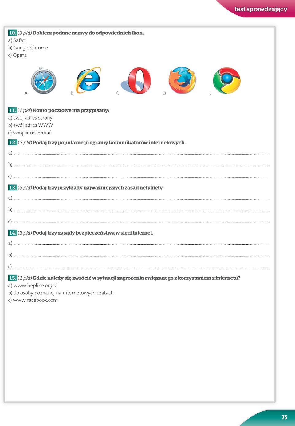 (3 pkt) Podaj trzy popularne programy komunikatorów internetowych. 13. (3 pkt) Podaj trzy przykłady najważniejszych zasad netykiety. 14.