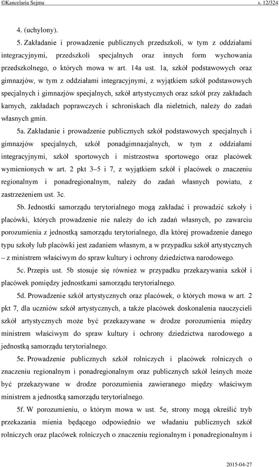 1a, szkół podstawowych oraz gimnazjów, w tym z oddziałami integracyjnymi, z wyjątkiem szkół podstawowych specjalnych i gimnazjów specjalnych, szkół artystycznych oraz szkół przy zakładach karnych,