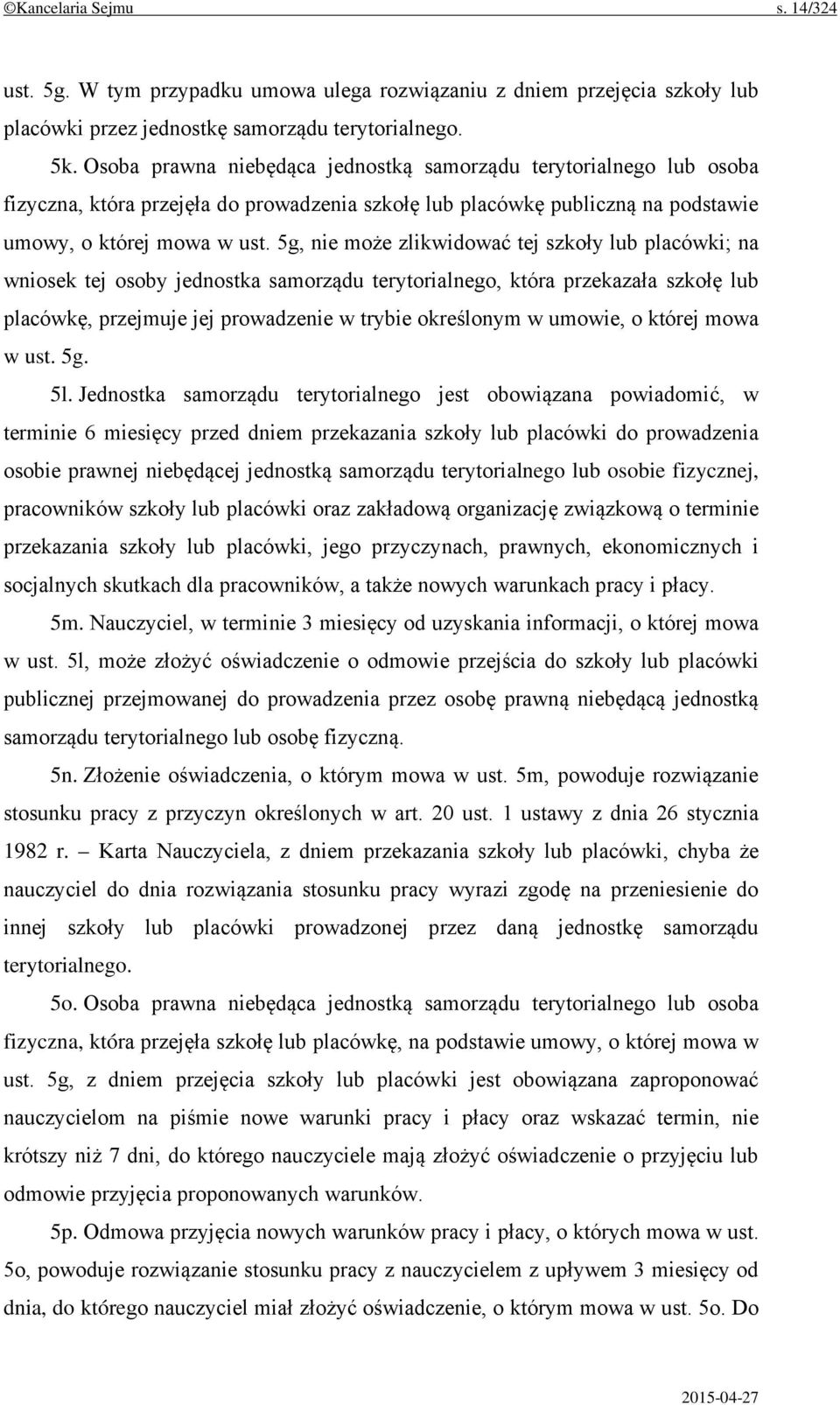 5g, nie może zlikwidować tej szkoły lub placówki; na wniosek tej osoby jednostka samorządu terytorialnego, która przekazała szkołę lub placówkę, przejmuje jej prowadzenie w trybie określonym w