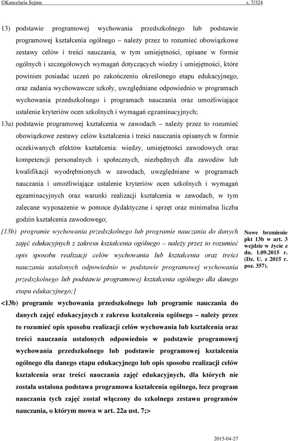 opisane w formie ogólnych i szczegółowych wymagań dotyczących wiedzy i umiejętności, które powinien posiadać uczeń po zakończeniu określonego etapu edukacyjnego, oraz zadania wychowawcze szkoły,