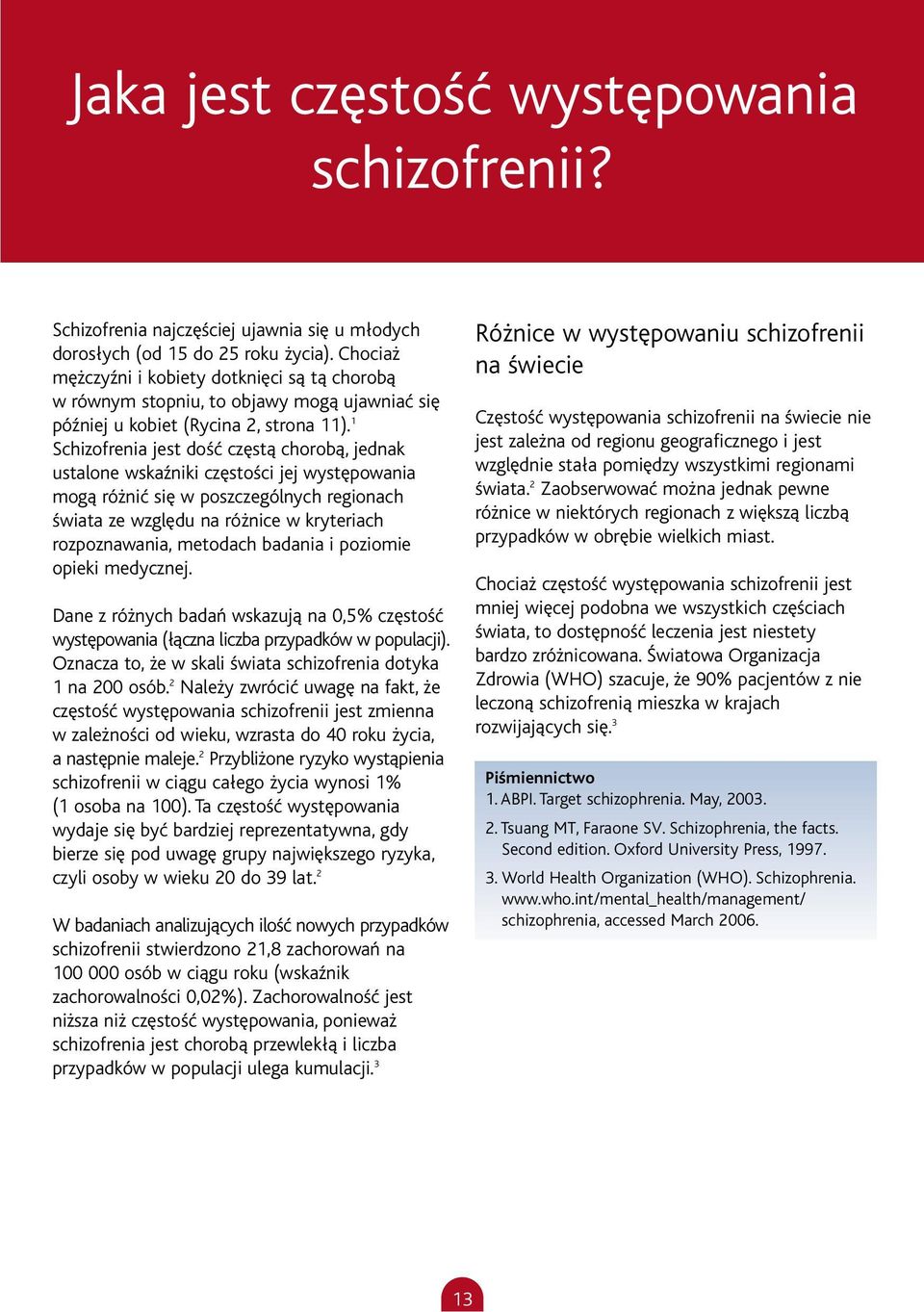 1 Schizofrenia jest dość częstą chorobą, jednak ustalone wskaźniki częstości jej występowania mogą różnić się w poszczególnych regionach świata ze względu na różnice w kryteriach rozpoznawania,