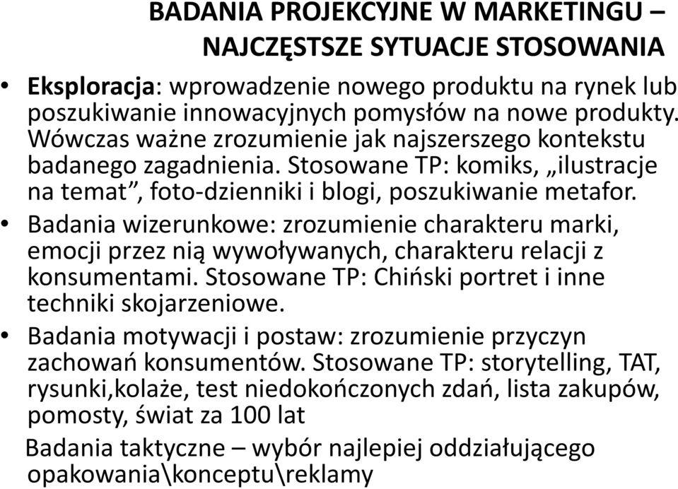 Badania wizerunkowe: zrozumienie charakteru marki, emocji przez nią wywoływanych, charakteru relacji z konsumentami. Stosowane TP: Chiński portret i inne techniki skojarzeniowe.