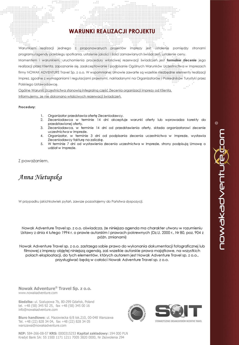 Momentem i warunkiem, uruchomienia procedury właściwej rezerwacji świadczeń jest formalne zlecenie jego realizacji przez Klienta, zapoznanie się, zaakceptowanie i podpisanie Ogólnych Warunków