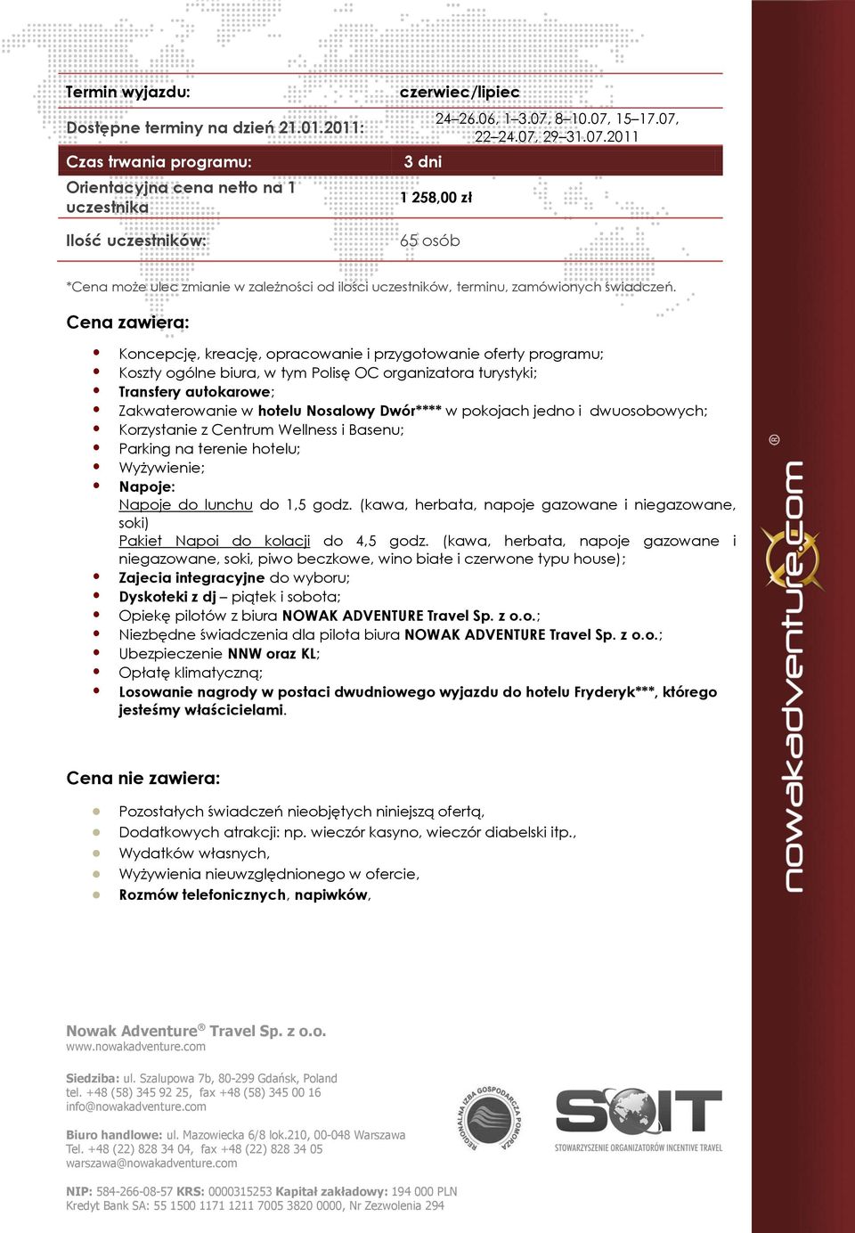 Cena zawiera: Koncepcję, kreację, opracowanie i przygotowanie oferty programu; Koszty ogólne biura, w tym Polisę OC organizatora turystyki; Transfery autokarowe; Zakwaterowanie w hotelu Nosalowy