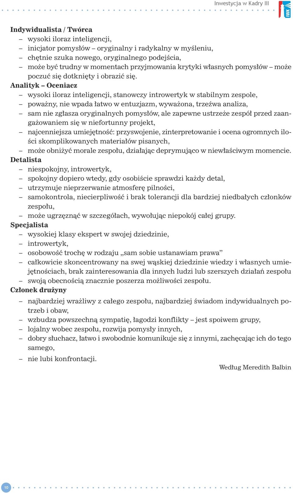 Analityk Oceniacz wysoki iloraz inteligencji, stanowczy introwertyk w stabilnym zespole, poważny, nie wpada łatwo w entuzjazm, wyważona, trzeźwa analiza, sam nie zgłasza oryginalnych pomysłów, ale