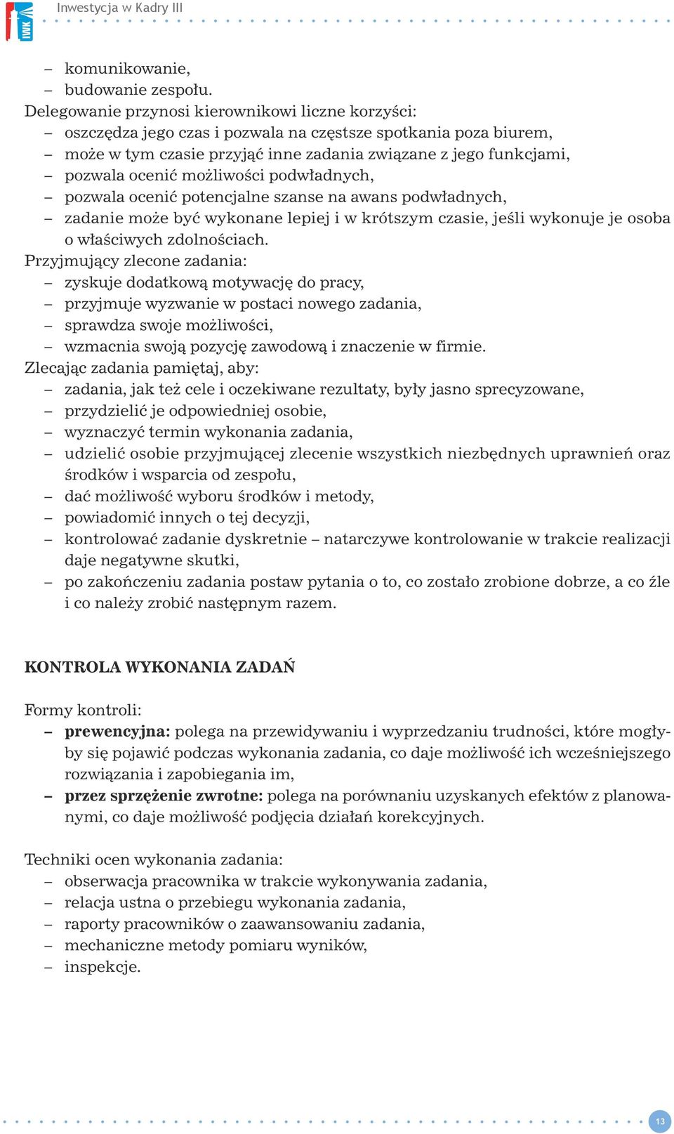 możliwości podwładnych, pozwala ocenić potencjalne szanse na awans podwładnych, zadanie może być wykonane lepiej i w krótszym czasie, jeśli wykonuje je osoba o właściwych zdolnościach.