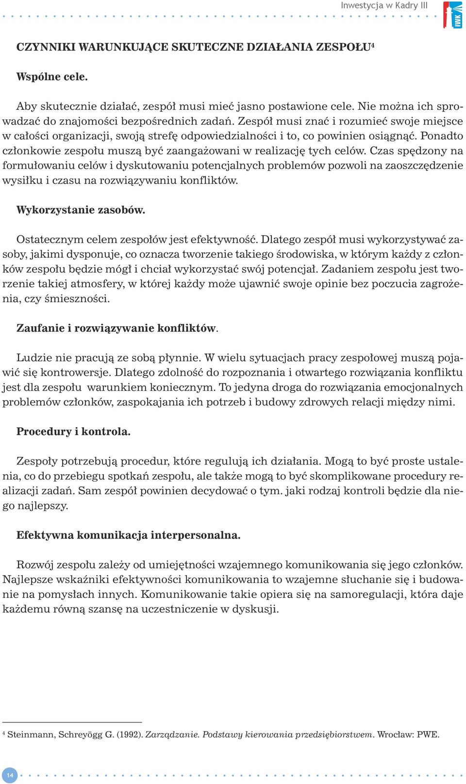 Czas spędzony na formułowaniu celów i dyskutowaniu potencjalnych problemów pozwoli na zaoszczędzenie wysiłku i czasu na rozwiązywaniu konfliktów. Wykorzystanie zasobów.