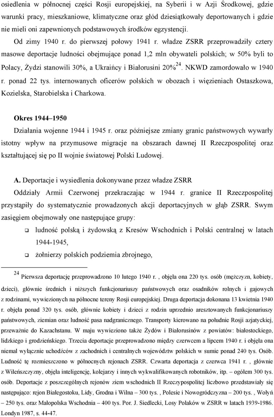 władze ZSRR przeprowadziły cztery masowe deportacje ludności obejmujące ponad 1,2 mln obywateli polskich; w 50% byli to Polacy, Żydzi stanowili 30%, a Ukraińcy i Białorusini 20% 24.