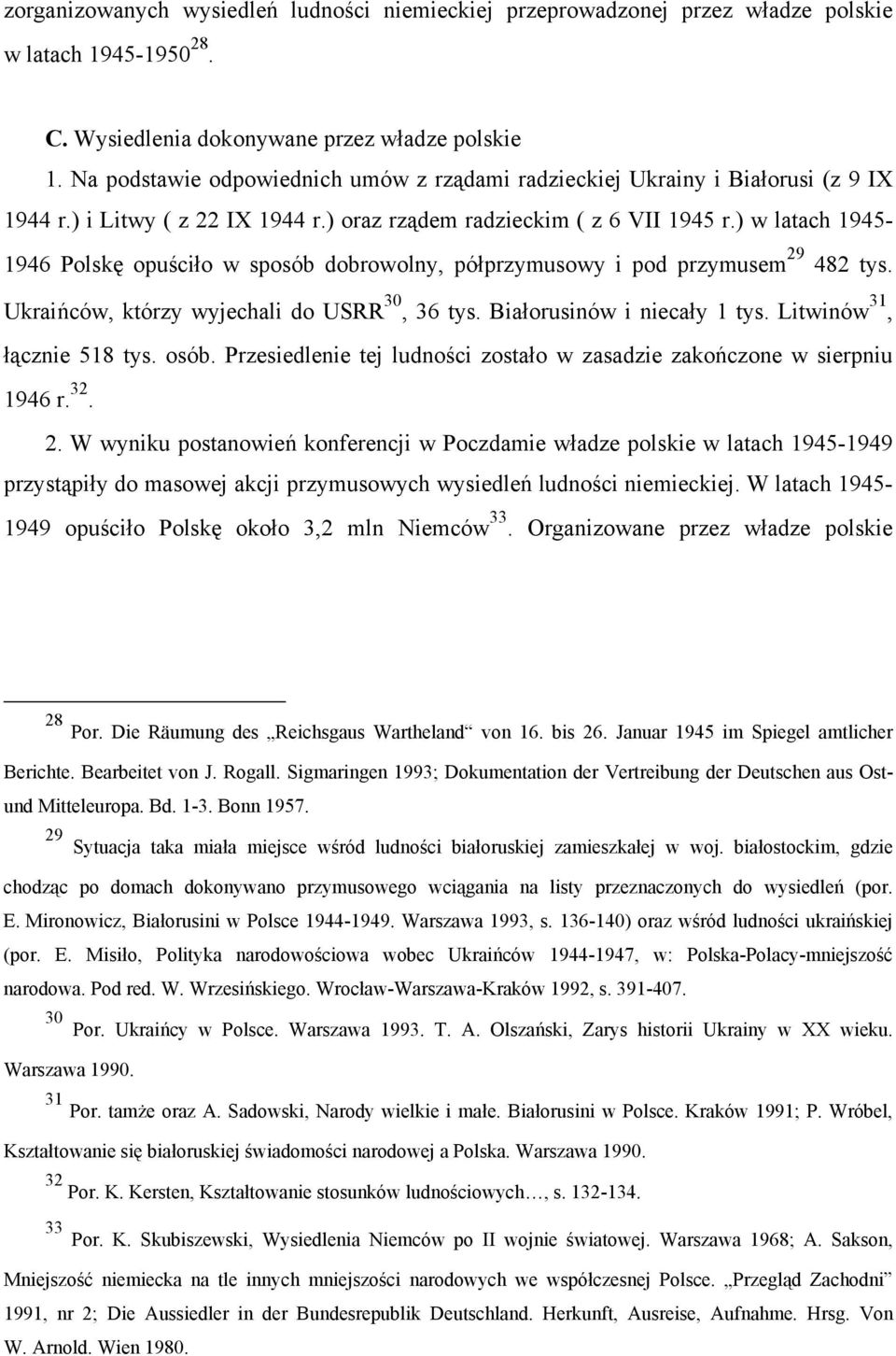 ) w latach 1945-1946 Polskę opuściło w sposób dobrowolny, półprzymusowy i pod przymusem 29 482 tys. Ukraińców, którzy wyjechali do USRR 30, 36 tys. Białorusinów i niecały 1 tys.