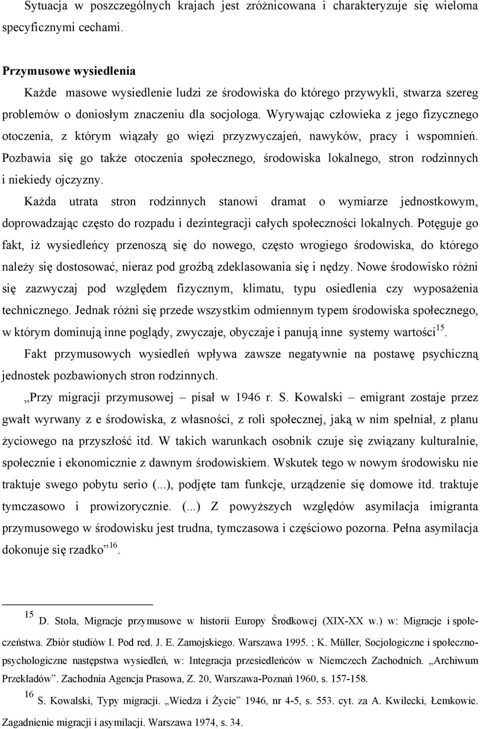 Wyrywając człowieka z jego fizycznego otoczenia, z którym wiązały go więzi przyzwyczajeń, nawyków, pracy i wspomnień.