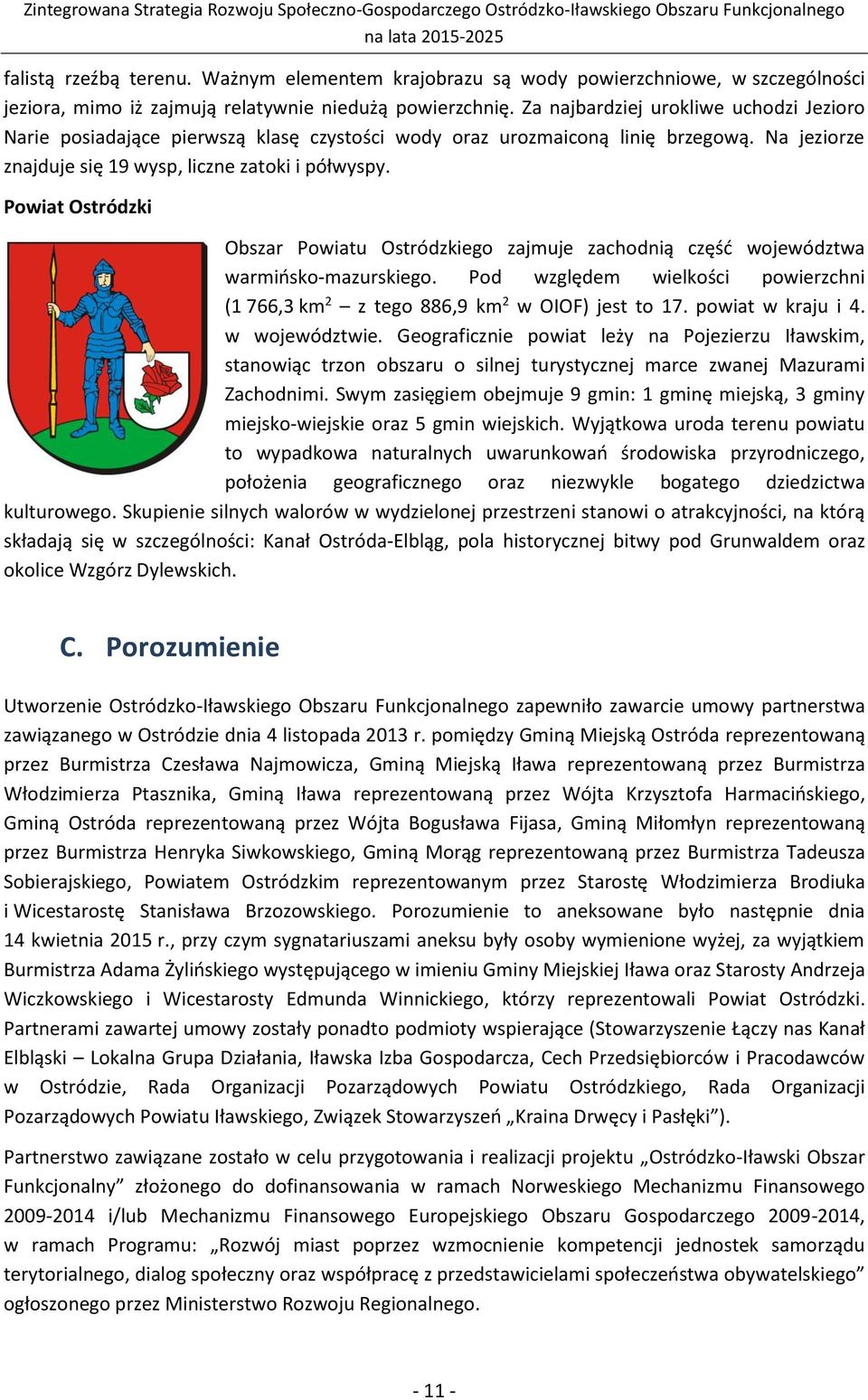 Powiat Ostródzki Obszar Powiatu Ostródzkiego zajmuje zachodnią część województwa warmińsko-mazurskiego. Pod względem wielkości powierzchni (1 766,3 km 2 z tego 886,9 km 2 w OIOF) jest to 17.