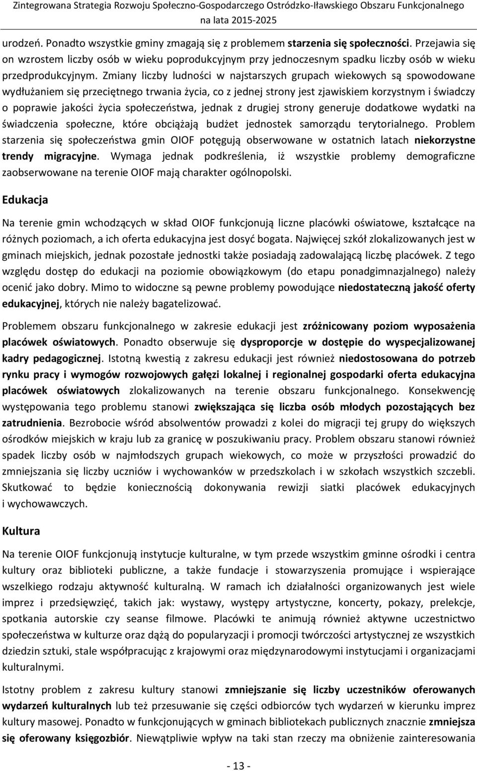 Zmiany liczby ludności w najstarszych grupach wiekowych są spowodowane wydłużaniem się przeciętnego trwania życia, co z jednej strony jest zjawiskiem korzystnym i świadczy o poprawie jakości życia