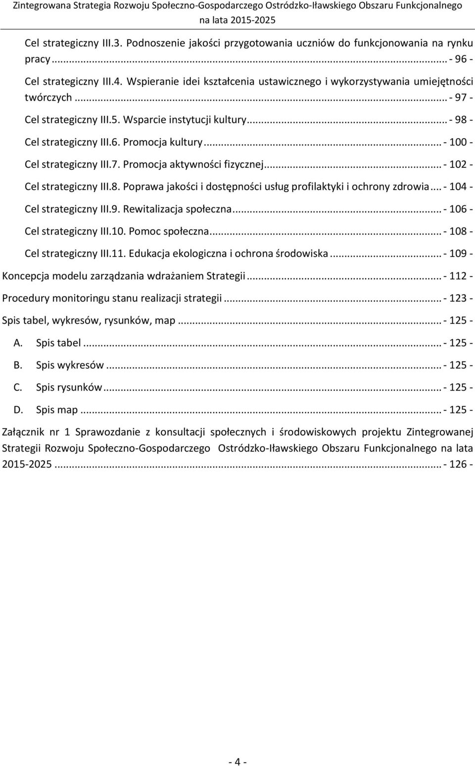 .. - 100 - Cel strategiczny III.7. Promocja aktywności fizycznej... - 102 - Cel strategiczny III.8. Poprawa jakości i dostępności usług profilaktyki i ochrony zdrowia... - 104 - Cel strategiczny III.