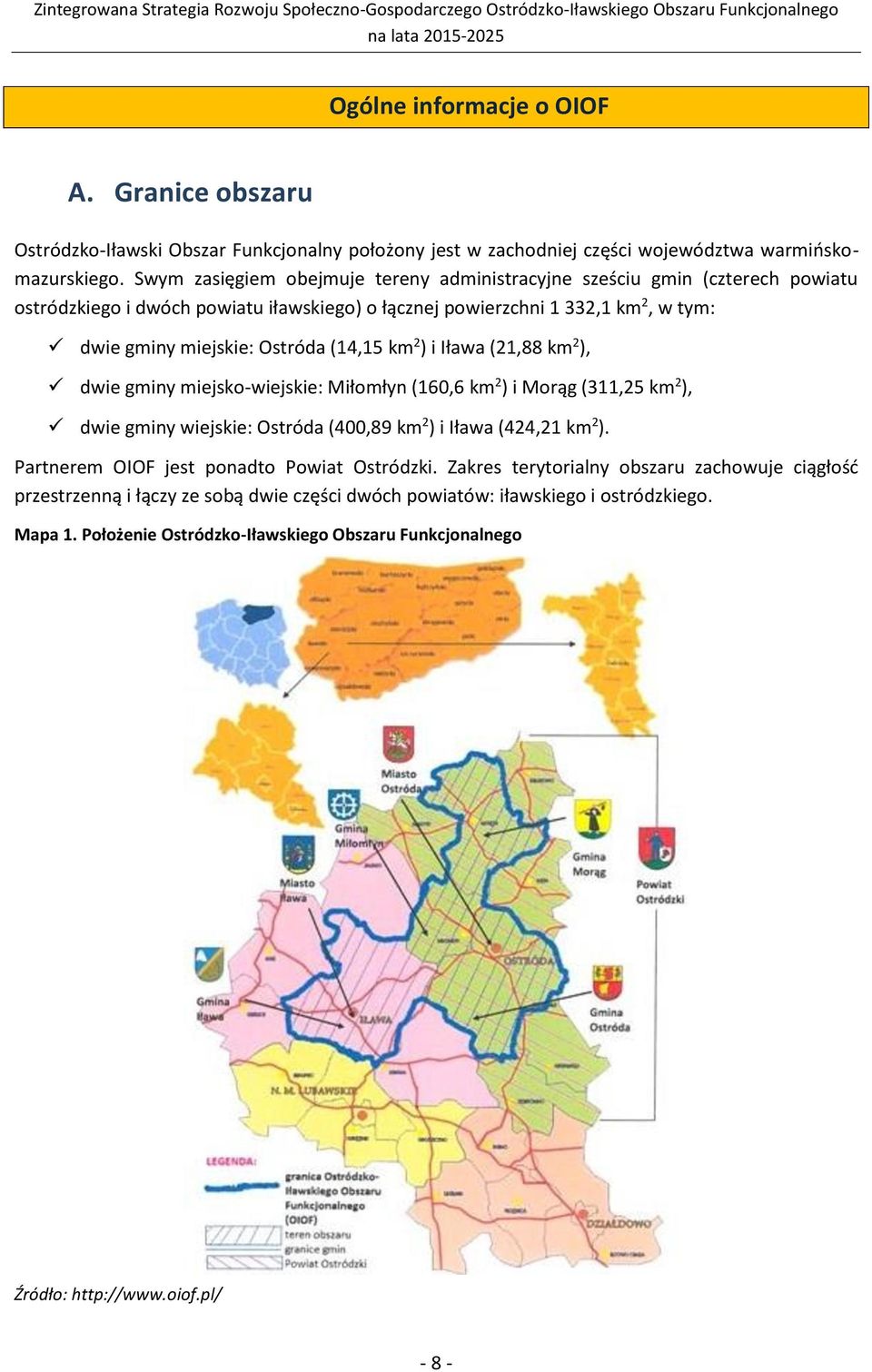 km 2 ) i Iława (21,88 km 2 ), dwie gminy miejsko-wiejskie: Miłomłyn (160,6 km 2 ) i Morąg (311,25 km 2 ), dwie gminy wiejskie: Ostróda (400,89 km 2 ) i Iława (424,21 km 2 ).