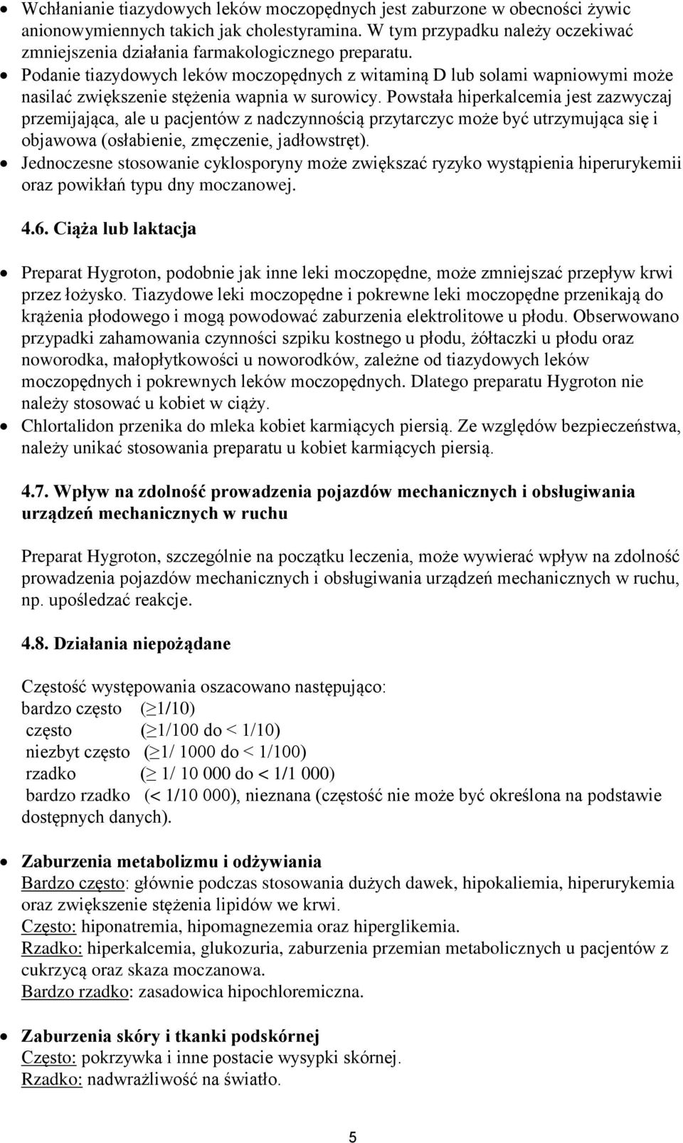 Podanie tiazydowych leków moczopędnych z witaminą D lub solami wapniowymi może nasilać zwiększenie stężenia wapnia w surowicy.