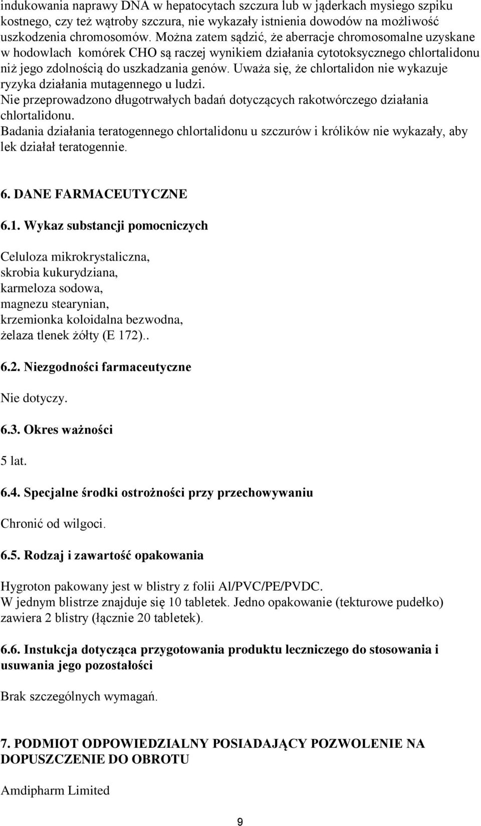 Uważa się, że chlortalidon nie wykazuje ryzyka działania mutagennego u ludzi. Nie przeprowadzono długotrwałych badań dotyczących rakotwórczego działania chlortalidonu.