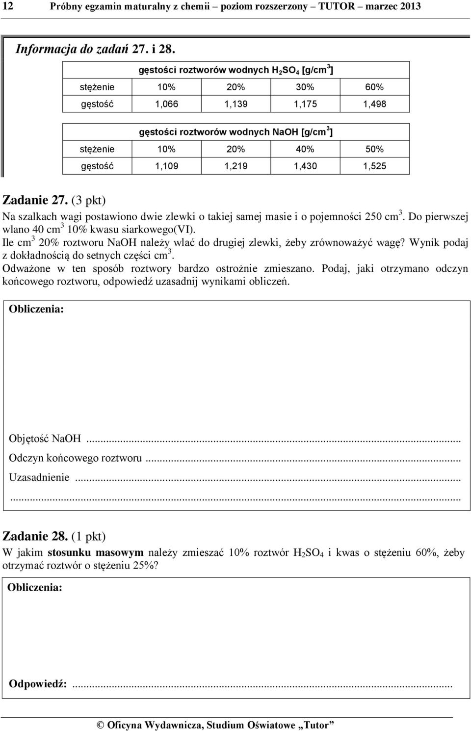 1,525 Zadanie 27. (3 pkt) Na szalkach wagi postawiono dwie zlewki o takiej samej masie i o pojemności 50 cm 3. Do pierwszej wlano 40 cm 3 10% kwasu siarkowego(vi).