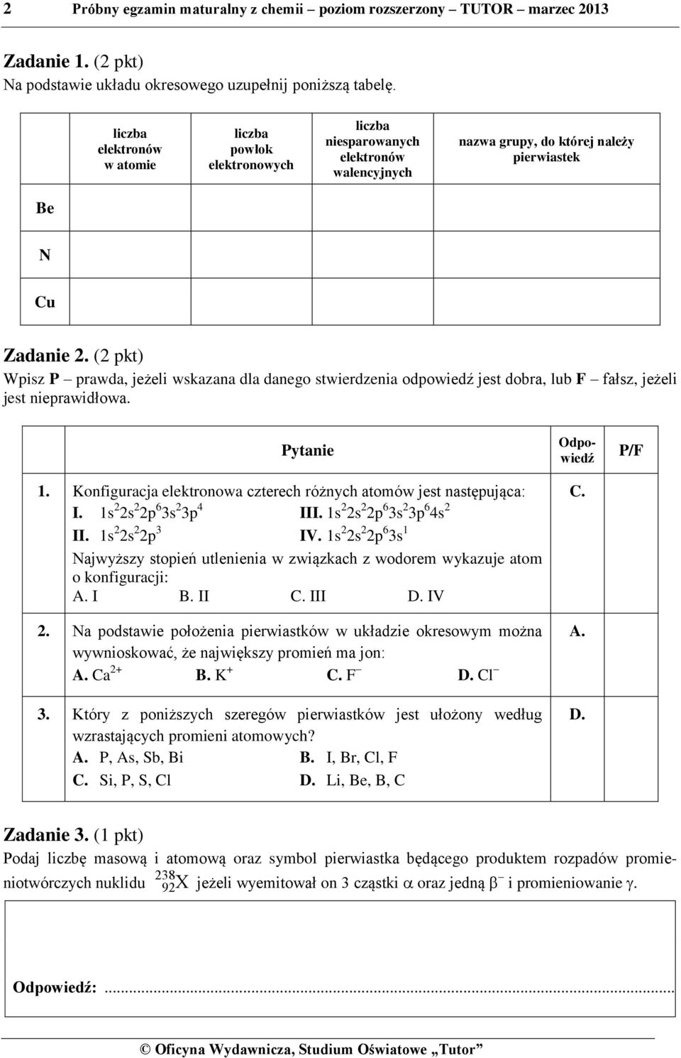 (2 pkt) Wpisz P prawda, jeżeli wskazana dla danego stwierdzenia odpowiedź jest dobra, lub F fałsz, jeżeli jest nieprawidłowa. Pytanie 1.