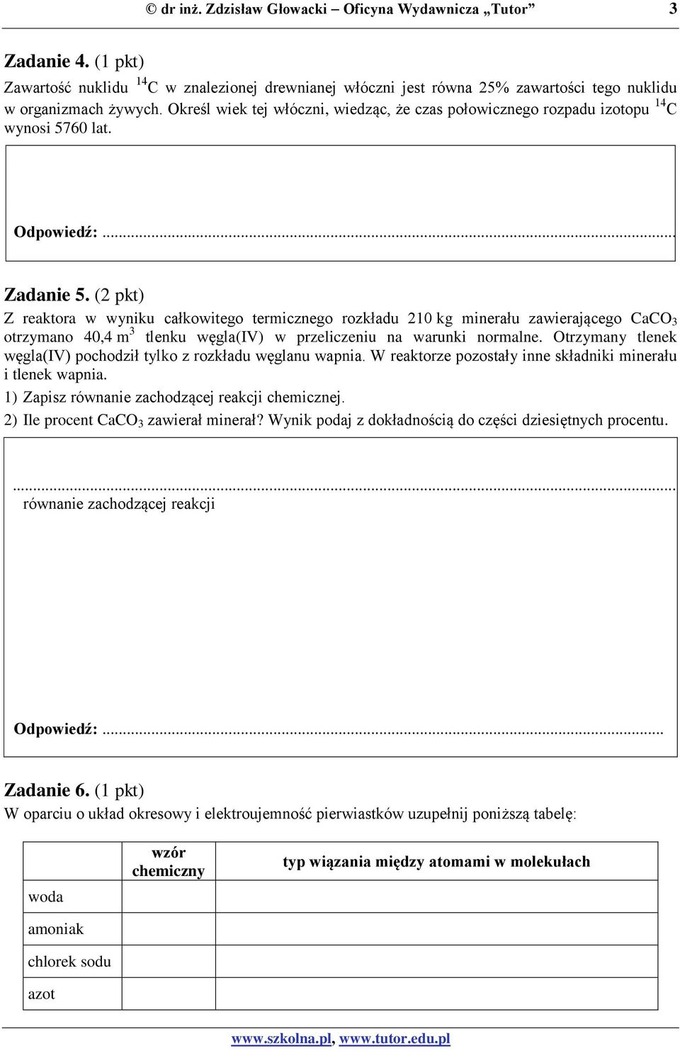 (2 pkt) Z reaktora w wyniku całkowitego termicznego rozkładu 10 kg minerału zawierającego CaCO 3 otrzymano 40,4 m 3 tlenku węgla(iv) w przeliczeniu na warunki normalne.