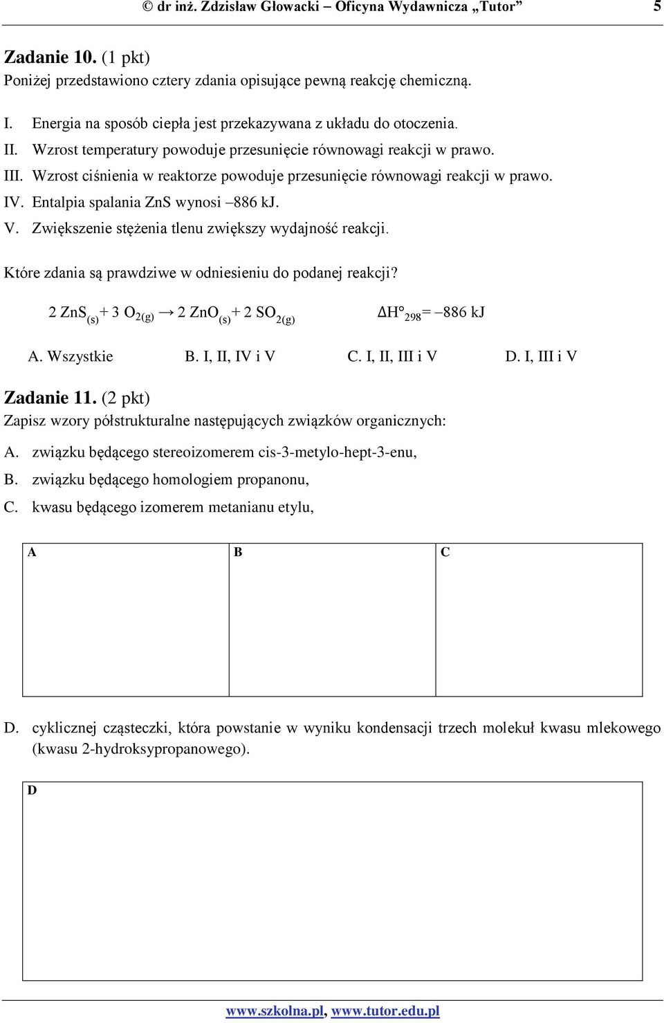 Wzrost ciśnienia w reaktorze powoduje przesunięcie równowagi reakcji w prawo. IV. Entalpia spalania ZnS wynosi 886 kj. V. Zwiększenie stężenia tlenu zwiększy wydajność reakcji.