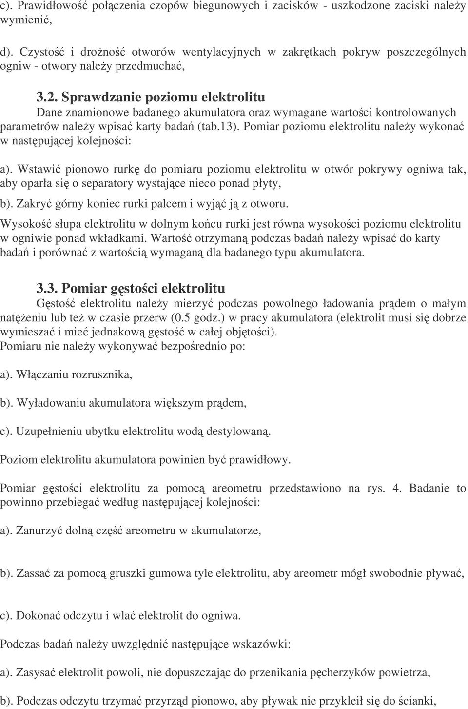 Sprawdzanie poziomu elektrolitu Dane znamionowe badanego akumulatora oraz wymagane wartoci kontrolowanych parametrów naley wpisa karty bada (tab.13).