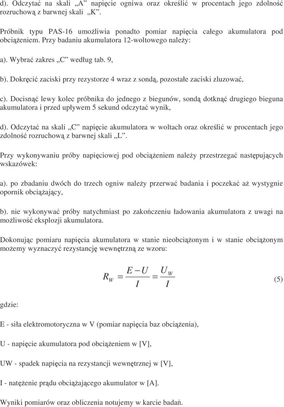 Docisn lewy kolec próbnika do jednego z biegunów, sond dotkn drugiego bieguna akumulatora i przed upływem 5 sekund odczyta wynik, d).