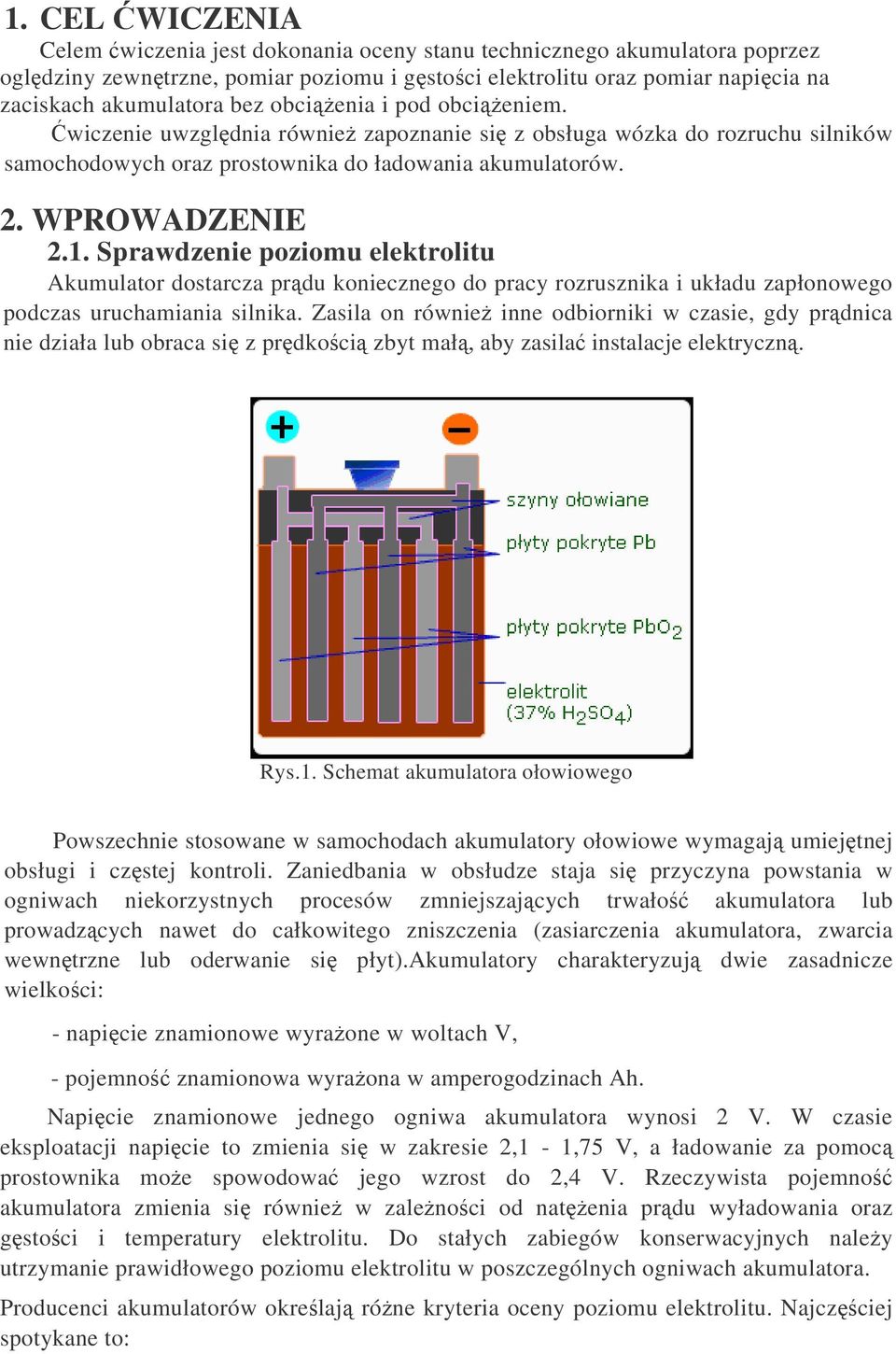 Sprawdzenie poziomu elektrolitu Akumulator dostarcza prdu koniecznego do pracy rozrusznika i układu zapłonowego podczas uruchamiania silnika.