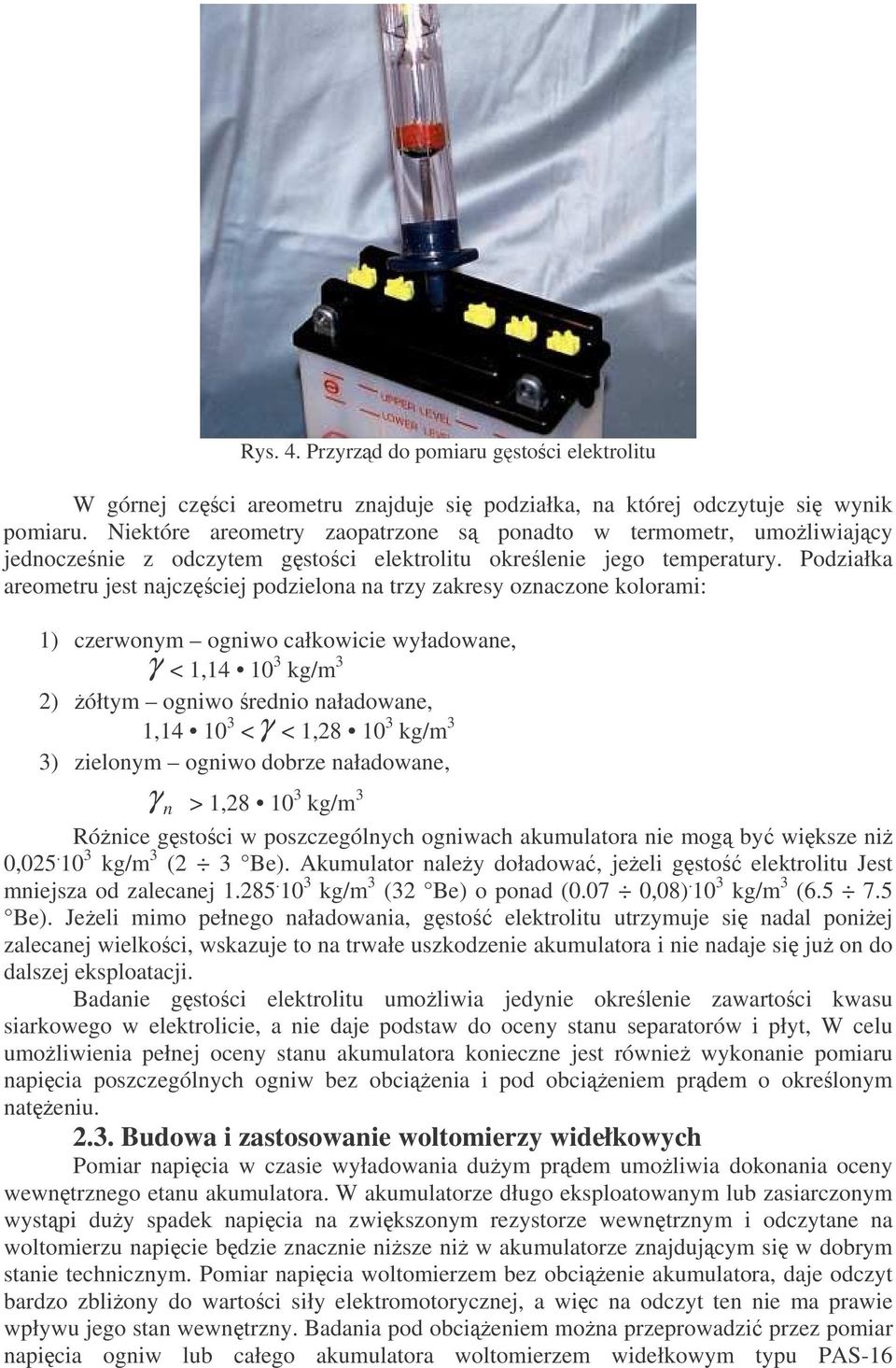 Podziałka areometru jest najczciej podzielona na trzy zakresy oznaczone kolorami: 1) czerwonym ogniwo całkowicie wyładowane, γ < 1,14 10 3 kg/m 3 2) ółtym ogniwo rednio naładowane, 1,14 10 3 <γ <