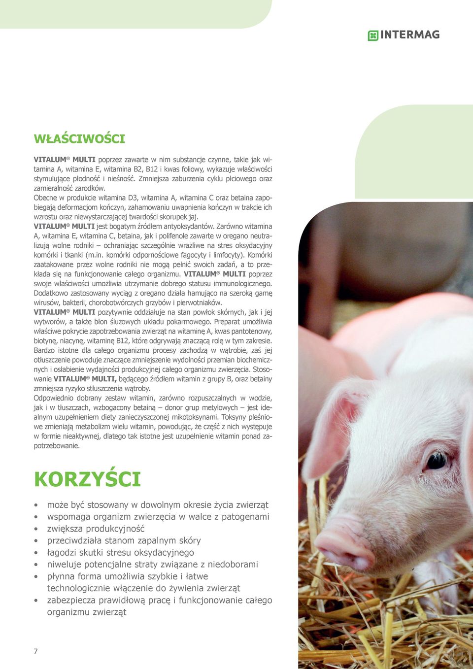 Obecne w produkcie witamina D3, witamina A, witamina C oraz betaina zapobiegają deformacjom kończyn, zahamowaniu uwapnienia kończyn w trakcie ich wzrostu oraz niewystarczającej twardości skorupek jaj.