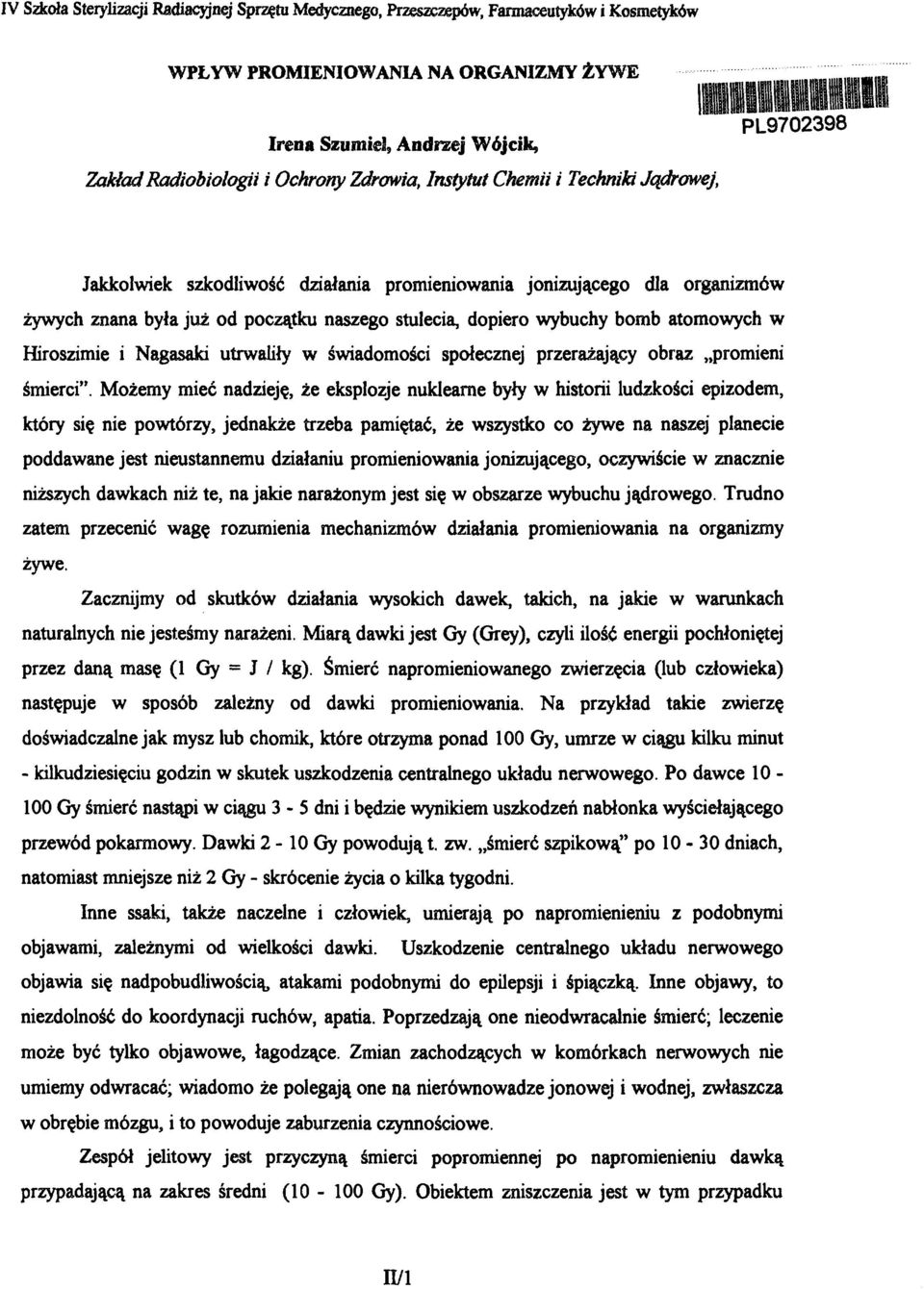 początku naszego stulecia, dopiero wybuchy bomb atomowych w Hiroszimie i Nagasaki utrwaliły w świadomości społecznej przerażający obraz promieni śmierci".