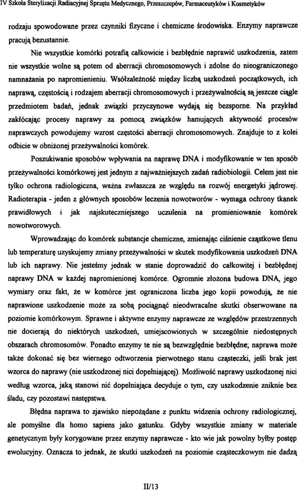 Wsółzaleźność między liczbą uszkodzeń początkowych, ich naprawą, częstością i rodzajem aberracji chromosomowych i przeżywalnością są jeszcze ciągle przedmiotem badań, jednak związki przyczynowe