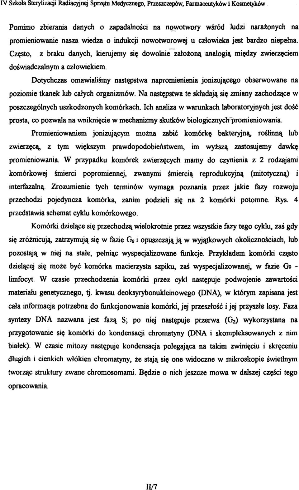 Dotychczas omawialiśmy następstwa napromienienia jonizującego obserwowane na poziomie tkanek lub całych organizmów.