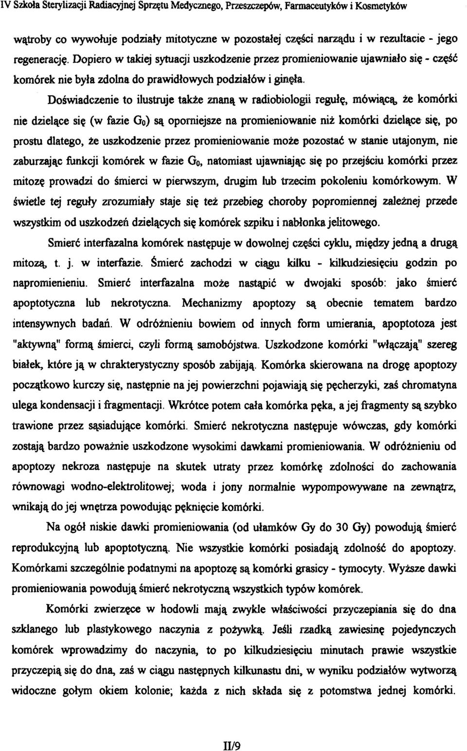 Doświadczenie to ilustruje także znaną w radiobiologii regułę, mówiącą, że komórki nie dzielące się (w fazie Go) są oporniejsze na promieniowanie niż komórki dzielące się, po prostu dlatego, że