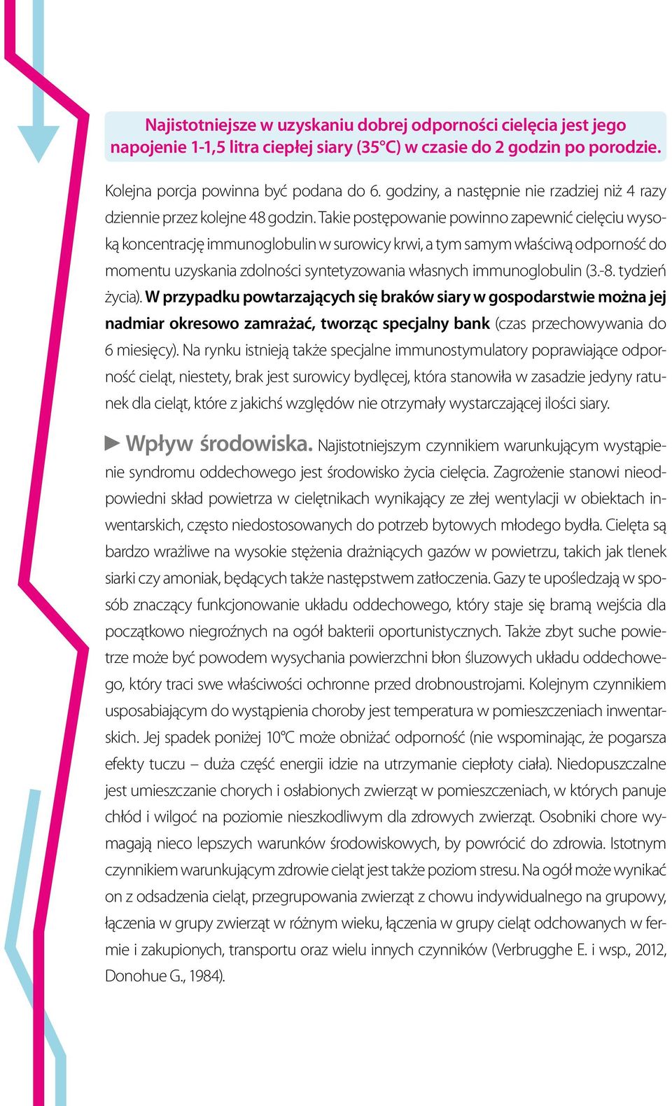 Takie postępowanie powinno zapewnić cielęciu wysoką koncentrację immunoglobulin w surowicy krwi, a tym samym właściwą odporność do momentu uzyskania zdolności syntetyzowania własnych immunoglobulin