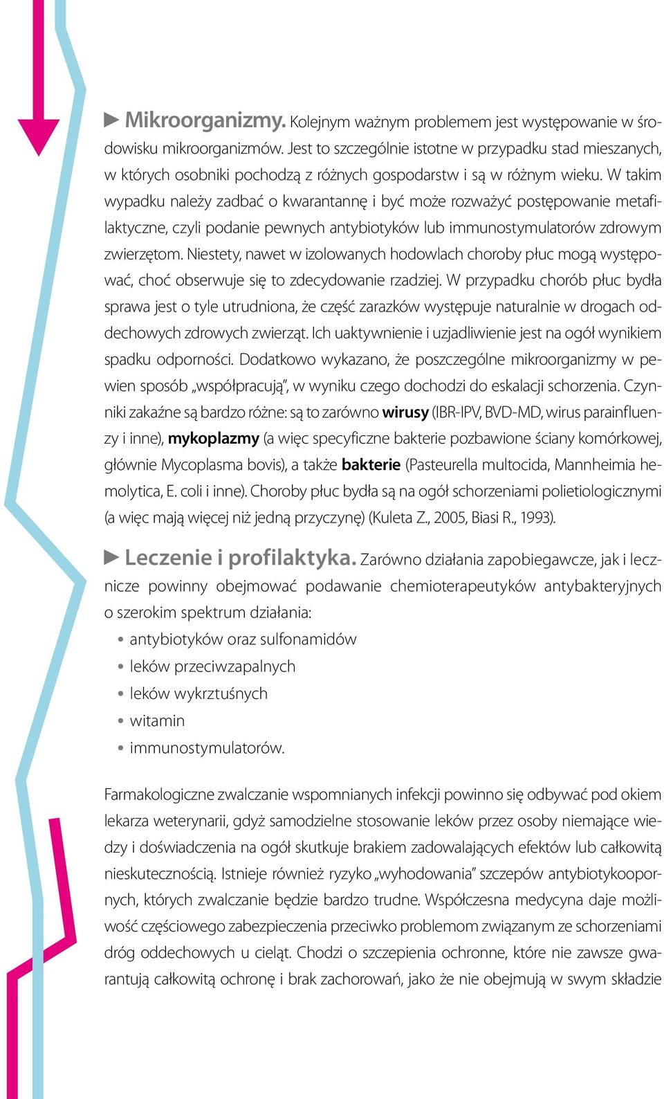 W takim wypadku należy zadbać o kwarantannę i być może rozważyć postępowanie metafilaktyczne, czyli podanie pewnych antybiotyków lub immunostymulatorów zdrowym zwierzętom.